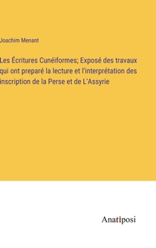 Hardcover Les Écritures Cunéiformes; Exposé des travaux qui ont preparé la lecture et l'interprétation des inscription de la Perse et de L'Assyrie [French] Book