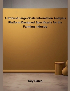 Paperback A Robust Large-Scale Information Analysis Platform Designed Specifically for the Farming Industry Book