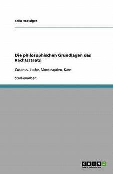 Paperback Die philosophischen Grundlagen des Rechtsstaats: Cusanus, Locke, Montesquieu, Kant [German] Book