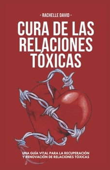 Paperback Cura De Las Relaciones Tóxicas: Una Guía Vital Para La Recuperación Y Renovación De Relaciones Tóxicas [Spanish] Book