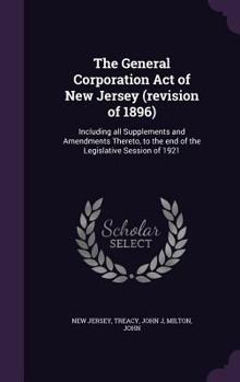 Hardcover The General Corporation Act of New Jersey (revision of 1896): Including all Supplements and Amendments Thereto, to the end of the Legislative Session Book