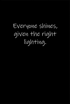 Everyone shines, given the right lighting.: Journal or Notebook (6x9 inches) with 120 doted pages.