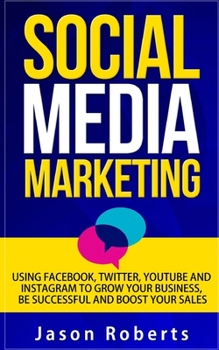 Paperback Social Media: Social Media Marketing - Using Facebook, Twitter, Youtube, Instagram And Tumblr To Grow Your Business, Be Successful A Book