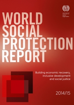 World Social Protection Report 2014/15: Building Economic Recovery, Inclusive Development and Social Justice