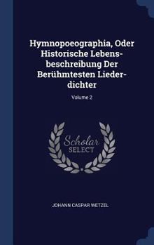 Hardcover Hymnopoeographia, Oder Historische Lebens-beschreibung Der Berühmtesten Lieder-dichter; Volume 2 Book