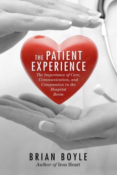 Hardcover The Patient Experience: The Importance of Care, Communication, and Compassion in the Hospital Room Book