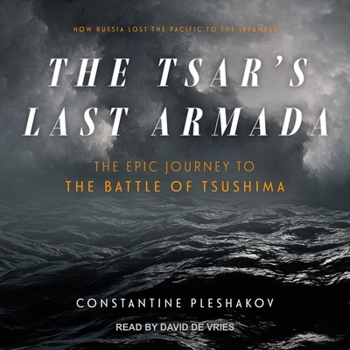 The Tsar's Last Armada: The Epic Journey to the Battle of Tsushima