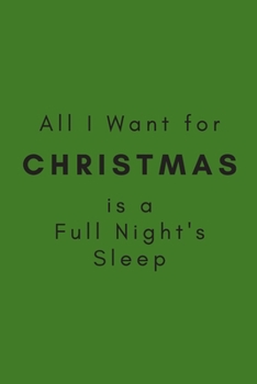 Paperback All I Want for Christmas is a Full Night's Sleep: (Green Blank Lined Motherhood Humor Holiday Journal) Book