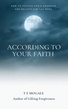 Paperback According to your faith: How to receive God's promises and believe Him for more Book