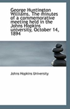 Paperback George Huntington Williams. the Minutes of a Commemorative Meeting Held in the Johns Hopkins Univers Book