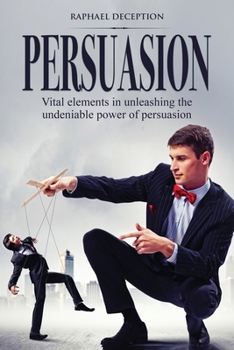 Paperback Persuasion: Vital elements in unleashing the undeniable power of persuasion Book