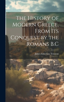 Hardcover The History of Modern Greece, From Its Conquest by the Romans B.C Book