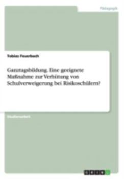 Paperback Ganztagsbildung. Eine geeignete Maßnahme zur Verhütung von Schulverweigerung bei Risikoschülern? [German] Book
