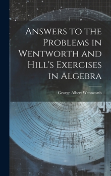Hardcover Answers to the Problems in Wentworth and Hill's Exercises in Algebra Book