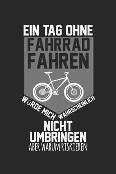 Ein Tag ohne Fahrrad fahren w�rde mich wahrscheinlich nicht umbringen, aber warum riskieren: Kalender, Wochenplaner, Tagebuch, Notizbuch, Buch 105 Seiten im Softcover. Eine Woche auf einer Doppelseite