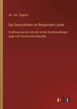Die Sansculotten im Bergischen Lande: Erz?hlung aus der Zeit des ersten Koalitionskrieges gegen die franz?sische Republik