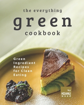 Paperback The Everything Green Cookbook: Green Ingredient Recipes for Clean Eating Book