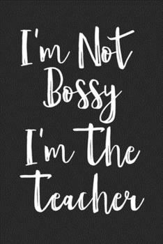I'm Not Bossy I'm The Teacher Gift: Wide Ruled Notebook Lined Journal 120 Pages School Subject Book Notes Student Gift Kids Girls Boys Teacher