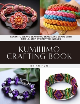 Paperback Kumihimo Crafting Book: Learn to Weave Beautiful Braids and Beads with Simple, Step by Step Techniques Book