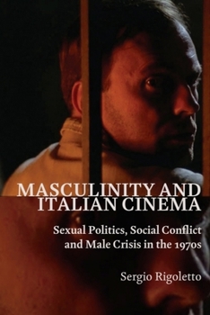 Masculinity and Italian Cinema: Sexual Politics, Social Conflict and Male Crisis in the 1970s