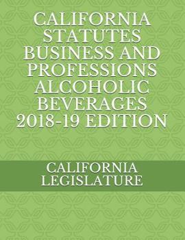 Paperback California Statutes Business and Professions Alcoholic Beverages 2018-19 Edition Book