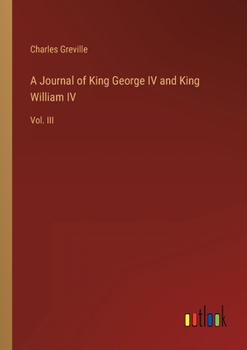 Paperback A Journal of King George IV and King William IV: Vol. III Book