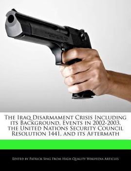 Paperback The Iraq Disarmament Crisis Including Its Background, Events in 2002-2003, the United Nations Security Council Resolution 1441, and Its Aftermath Book