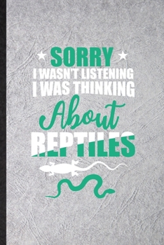 Sorry I Wan't Listening I Was Thinking About Reptiles: Funny Blank Lined Notebook/ Journal For Lizard Owner Vet, Exotic Animal Lover, Inspirational ... Birthday Gift Idea Personal 6x9 110 Pages