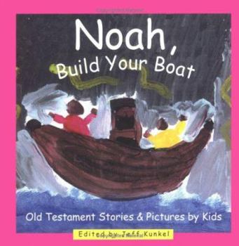 Noah, Build Your Boat: Old Testament Stories & Pictures by Kids