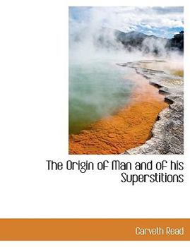 The Origin of Man and of His Superstitions