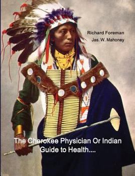 Paperback The Cherokee Physician Or Indian Guide to Health: As Given by Richard Foreman a Cherokee Doctor; Comprising a Brief View of Anatomy.: With General Rul [Large Print] Book