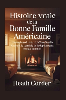 Histoire vraie de la bonne famille américaine: Une maison divisée – L’affaire Natalia Grace et le scandale de l’adoption qui a choqué la nation (French Edition)
