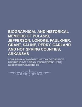 Biographical and Historical Memoirs of Pulaski, Jefferson, Lonoke, Faulkner, Grant, Saline, Perry, Garland and Hot Spring Counties, Arkansas; ... of Distinguished Citizens...[etc.]