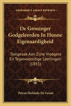 Paperback De Groninger Godgeleerden In Hunne Eigenaardigheid: Toespraak Aan Zijne Vroegere En Tegenwoordige Leerlingen (1855) [Dutch] Book