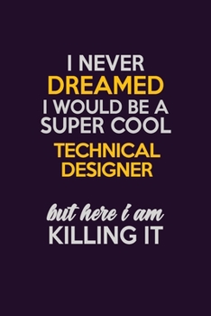 Paperback I Never Dreamed I Would Be A Super cool Technical Designer But Here I Am Killing It: Career journal, notebook and writing journal for encouraging men, Book