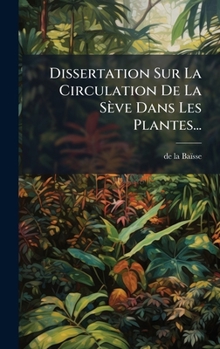 Hardcover Dissertation Sur La Circulation De La Sève Dans Les Plantes... [French] Book