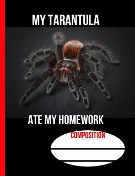 My Tarantula Ate My Homework: School Composition Notebook