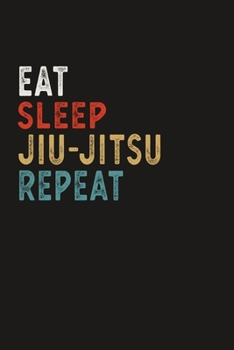 Eat Sleep Jiu-Jitsu Repeat Funny Sport Gift Idea: Lined Notebook / Journal Gift, 100 Pages, 6x9, Soft Cover, Matte Finish