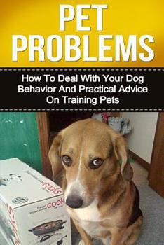 Paperback Pet Problems: How to Deal with Your Dog Behavior and Practical Tips on Training Pets Book