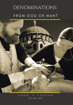 Denominations: FROM GOD OR MAN?: Volume Two