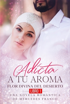 Paperback Adicta A Tu Aroma. Flor Divina del Desierto. Una Novela Romántica de Mercedes Franco (Libro 1) [Spanish] Book