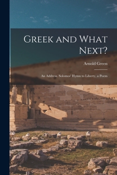 Greek And What Next?: An Address. Solomos' Hymn To Liberty, A Poem ...