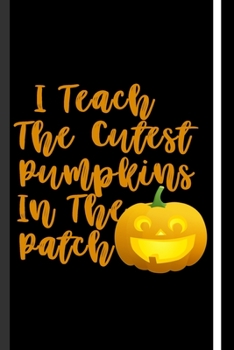 I Teach The Cutest Pumpkins In The Patch: Funny Halloween day Gifts, Blank Lined Notebook Journal Gift, Size 6" x 9", 110 Pages