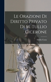 Le Orazioni Di Diritto Privato Di Tullio Cicerone (1899)