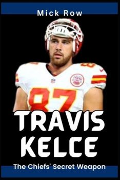 Travis Kelce: The Chiefs' Secret Weapon