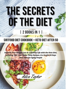 The Secrets of the Diet: 2 BOOK IN 1 Sirtfood diet Cookbook + Keto Diet After 50. Improve Your Weight Loss & a Healthy Life with the Keto Diet, ... Meal Plan for Aging People. May 2021 Edition