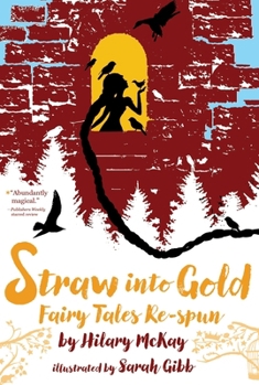 Straw into Gold: Fairy Tales Re-spun - Book  of the Hilary McKay's Fairy Tales