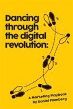 Paperback Dancing Through the Digital Revolution: A Marketing Playbook Book