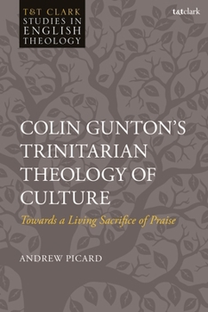 Hardcover Colin Gunton's Trinitarian Theology of Culture: Towards a Living Sacrifice of Praise Book