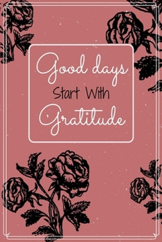 Paperback Good Days Start With Gratitude: Gratitude journal, Practice gratitude, Notebook To Be Thankful Every Day And Practice Mindfulness, (110 page, White Pa Book